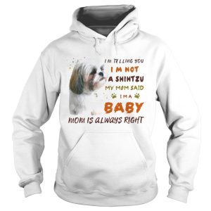 Im Telling You Im Not A Shihtzu My Mom Said Im A Baby Mom Is Always Right shirt