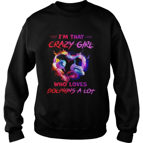 Im That Crazy Girl Who Loves Dolphins A Lot shirt