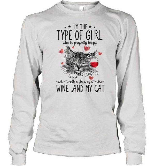 Im The Type Of Girl Who Is Perfectly Happy With A Glass Of Wine And My Cat shirt