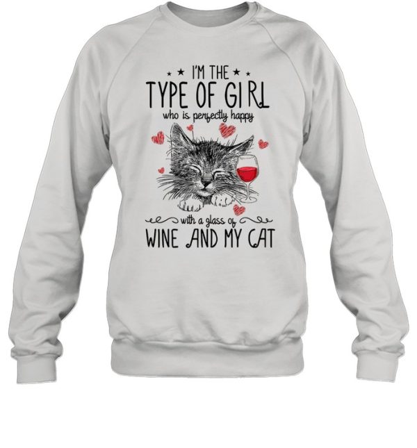 Im The Type Of Girl Who Is Perfectly Happy With A Glass Of Wine And My Cat shirt