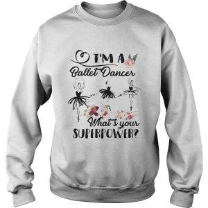 Im a ballet dance whats your superpower flower shirt 2