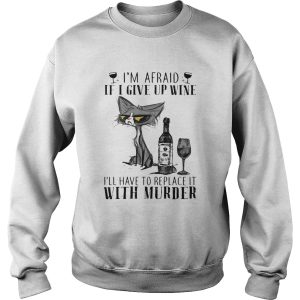 Im afraid if I give up wine Ill have to replace it with murder cat shirt 2