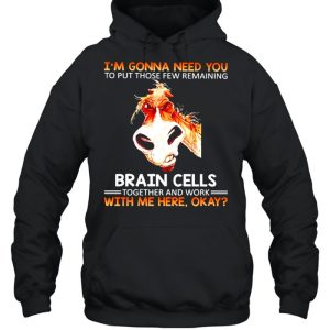 Im gonna need you to put those few remaining brain cells shirt 3