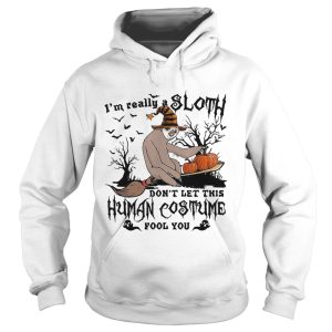 Im really a Sloth dont let this Human costume fool you shirt 1