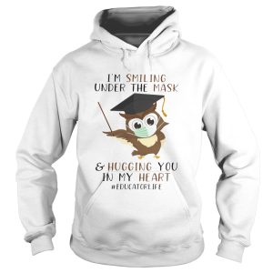 Im smiling under the mask and hugging you in my heart educatorlife shirt 1