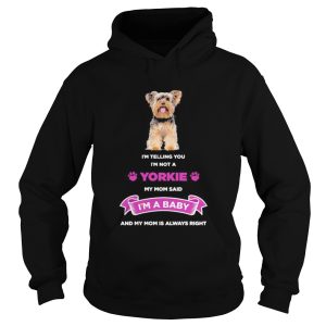 Im telling you im not a yorkie my mom said im a baby and my mom is always right shirt 1