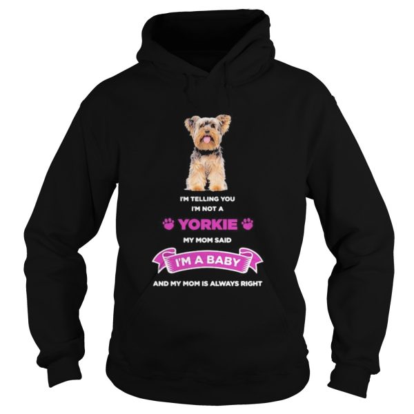 Im telling you im not a yorkie my mom said im a baby and my mom is always right shirt