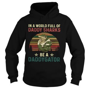 In A World Full Of Daddy Sharks Be A Daddygator Vintaga shirt 1