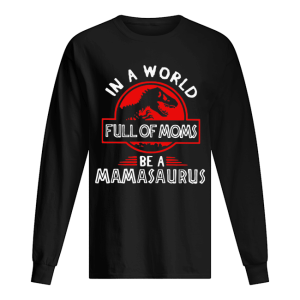 In A World Full Of Moms Be A Mamasaurus shirt 1