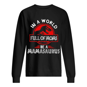 In A World Full Of Moms Be A Mamasaurus shirt