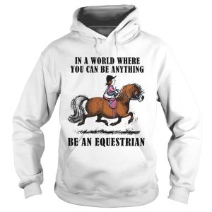 In A World Where You Can Be Anything Be An Equestrian shirt 1