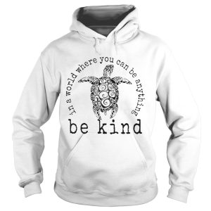 In A World Where You Can Be Anything Be Kind Turtle shirt