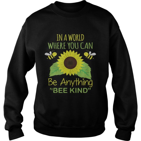 In A World Where You Can Be Anything Bee Kind shirt