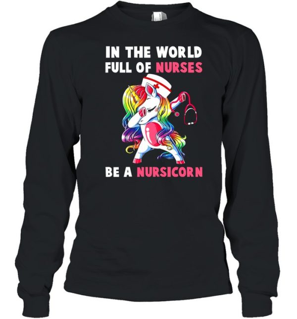 In The World Full Of Nurses Be A Nursicorn shirt