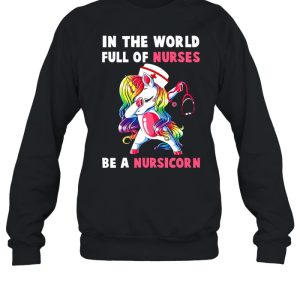 In The World Full Of Nurses Be A Nursicorn shirt 2