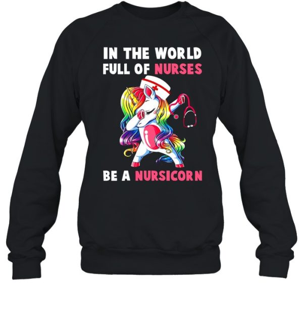 In The World Full Of Nurses Be A Nursicorn shirt