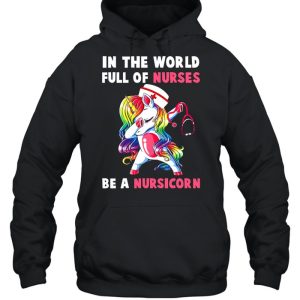 In The World Full Of Nurses Be A Nursicorn shirt 3