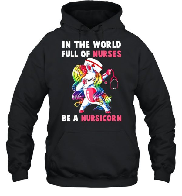 In The World Full Of Nurses Be A Nursicorn shirt