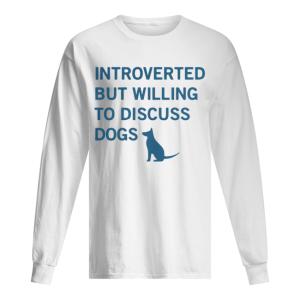 Introverted but willing to discuss dogs shirt