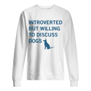 Introverted but willing to discuss dogs shirt