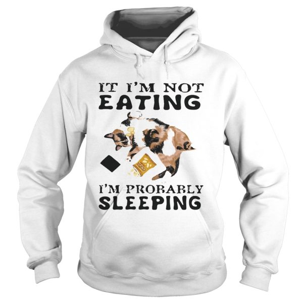 It Im Not Eating Im Probably Sleeping Cat shirt