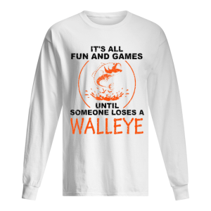 Its All Fun And Games Until Someone Loses A Walleye White shirt 1