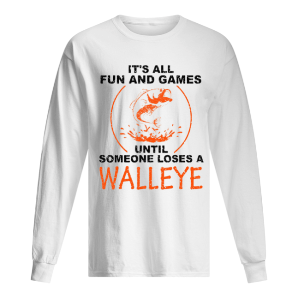 It’s All Fun And Games Until Someone Loses A Walleye White shirt