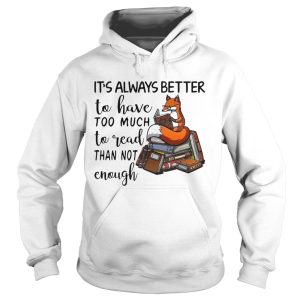 Its Always Better To Have Too Much To Read Than Not Enough shirt 1