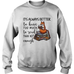 Its Always Better To Have Too Much To Read Than Not Enough shirt 3