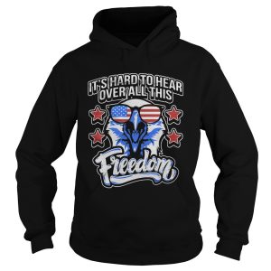 Its Hard To Hear Over All This Freedom Eagle Glasses Star Amercan shirt 1