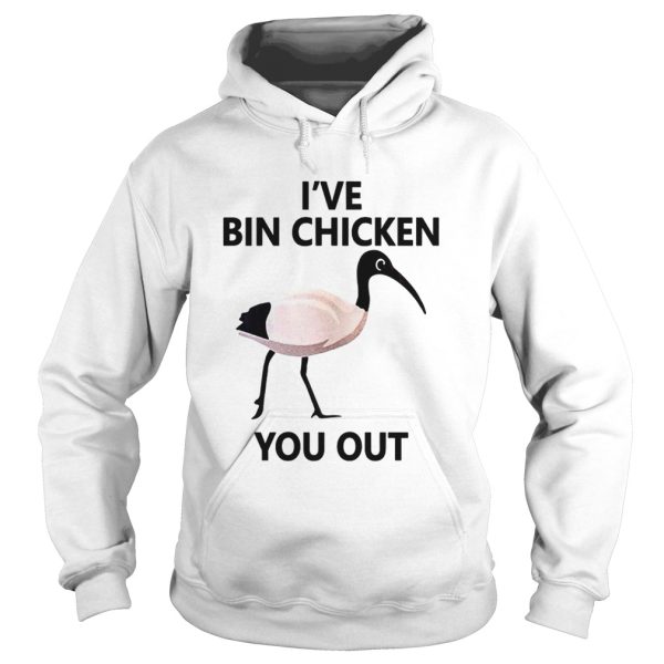 Ive Bin chicken you out t-shirt