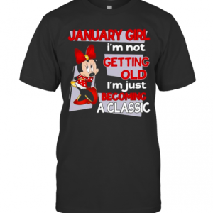 January Girl I’M Not Old I’M Just Becoming A Classic Mickey Disney T-Shirt