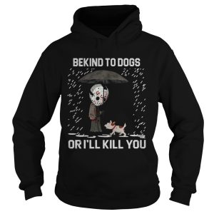 Jason Voorhees And Dog Be Kind To Dogs Or Ill Kill You Shirt 1