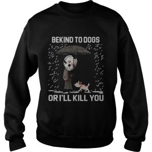 Jason Voorhees And Dog Be Kind To Dogs Or Ill Kill You Shirt 3