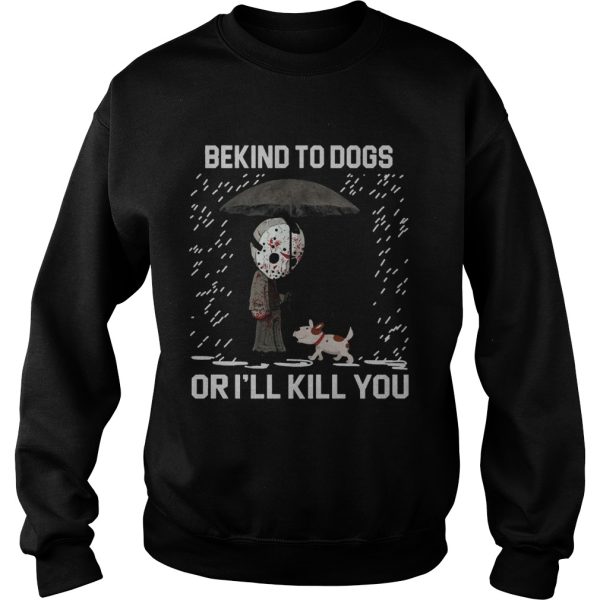 Jason Voorhees And Dog Be Kind To Dogs Or Ill Kill You Shirt