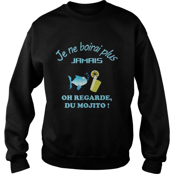 Je Ne Boirai Plus Jamais Oh Regarde Du Mojito shirt