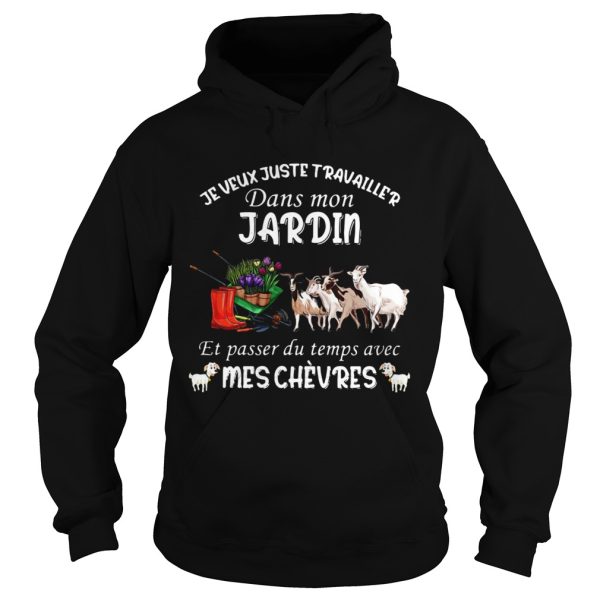 Je Veux Juste Travailler Dans Mon Jardin Et Passer Du Temps Avec Mes Chevres shirt