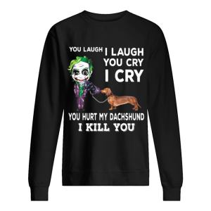 Joker You laugh I laugh you cry I cry you hurt my dachshund I kill you shirt 2