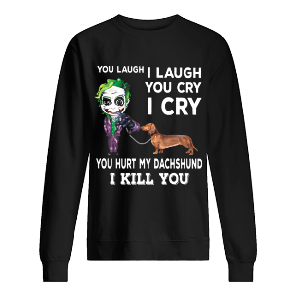 Joker You laugh I laugh you cry I cry you hurt my dachshund I kill you shirt