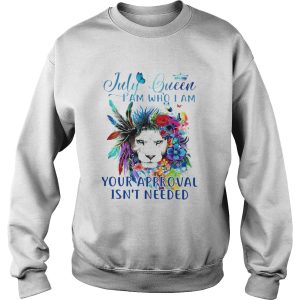 July Queen I Am Who I Am Your Approval Isnt Needed shirt