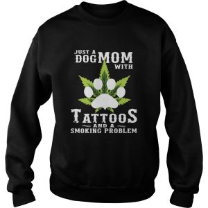 Just A Dog Mom With Tattoos And A Smoking Problem Weed shirt 2