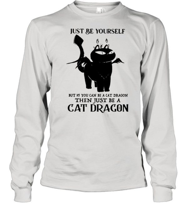 Just Be Yourself But If You Can Be A Cat Dragon The Just Be A Cat Dragon Shirt