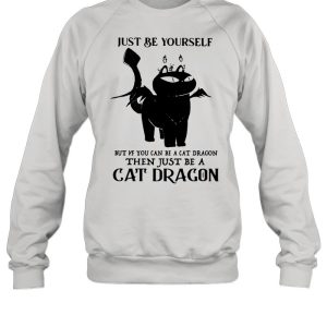 Just Be Yourself But If You Can Be A Cat Dragon The Just Be A Cat Dragon Shirt 2