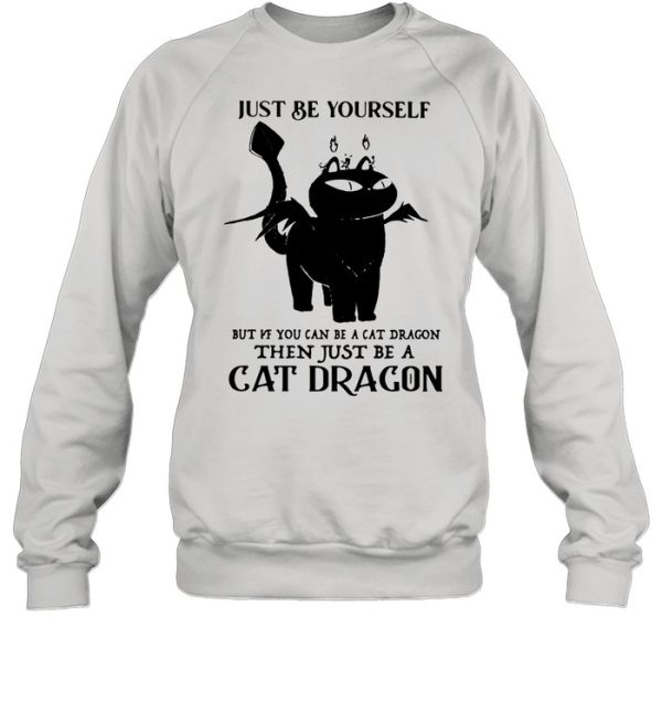 Just Be Yourself But If You Can Be A Cat Dragon The Just Be A Cat Dragon Shirt