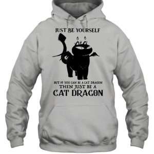 Just Be Yourself But If You Can Be A Cat Dragon The Just Be A Cat Dragon Shirt 3