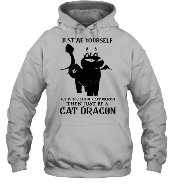 Just Be Yourself But If You Can Be A Cat Dragon The Just Be A Cat Dragon Shirt