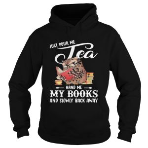 Just Pour Me Tea Hand Me My Books And Slowly Back Away Owl shirt