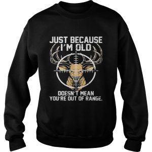 Just because Im old doesnt mean youre out of range Deer shirt 2