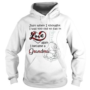 Just when I thought I was too old to fall in love again I became a grandma shirt 1