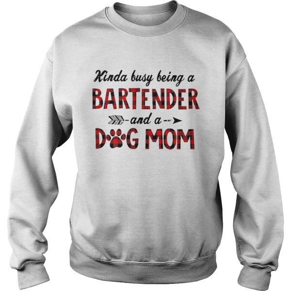 Kinda Busy Being A Bartender And A Dog Mom shirt